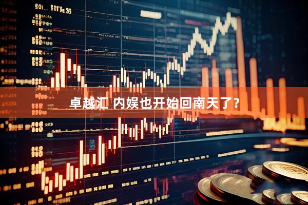 卓越汇 内娱也开始回南天了？
